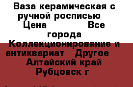 Ваза керамическая с ручной росписью  › Цена ­ 30 000 - Все города Коллекционирование и антиквариат » Другое   . Алтайский край,Рубцовск г.